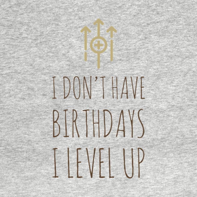 I don’t have birthdays I level up by GAMINGQUOTES